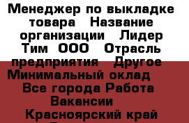 Менеджер по выкладке товара › Название организации ­ Лидер Тим, ООО › Отрасль предприятия ­ Другое › Минимальный оклад ­ 1 - Все города Работа » Вакансии   . Красноярский край,Бородино г.